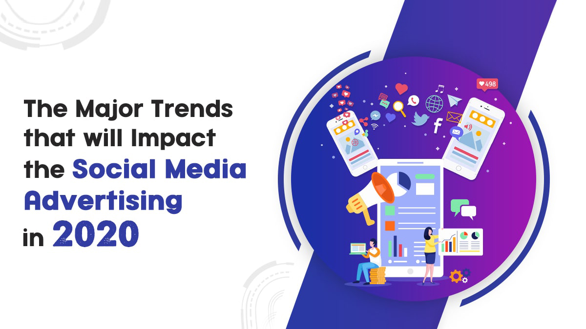 The Major Trends that will Impact the Social Media Advertising in 2020