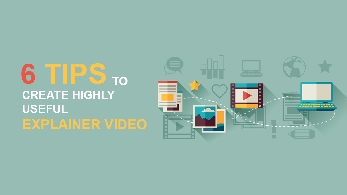 6 Tips to Create Highly Useful Explainer Video