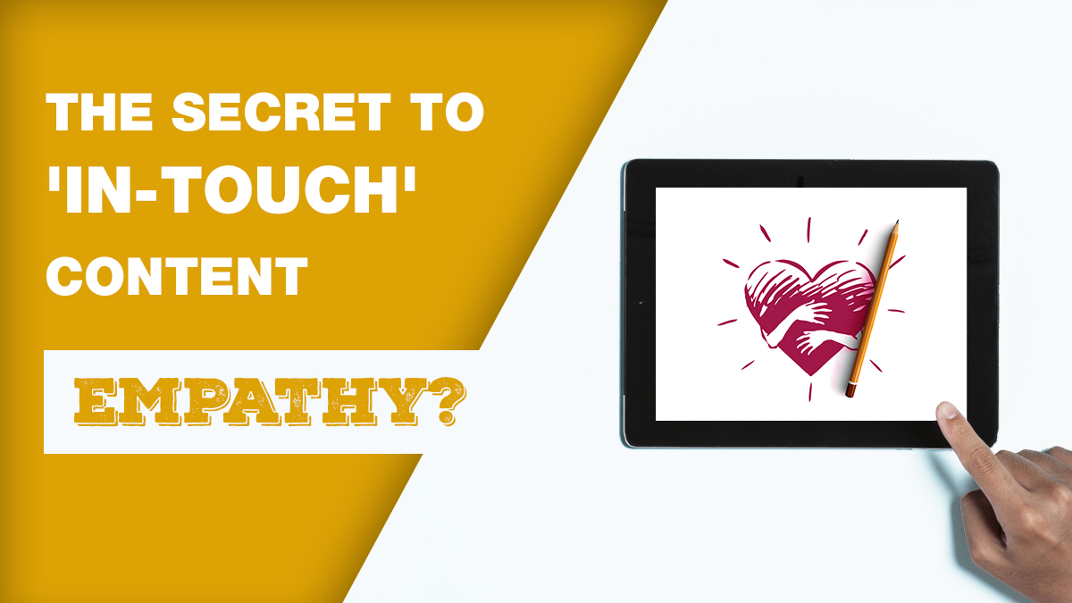 The secret to 'in-touch' content- Empathy?